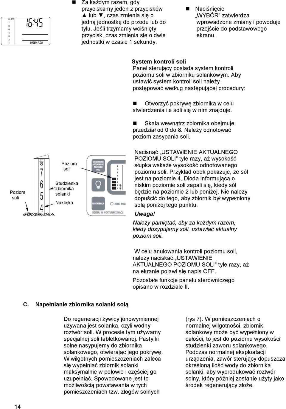 System kontroli soli Panel sterujący posiada system kontroli poziomu soli w zbiorniku solankowym.