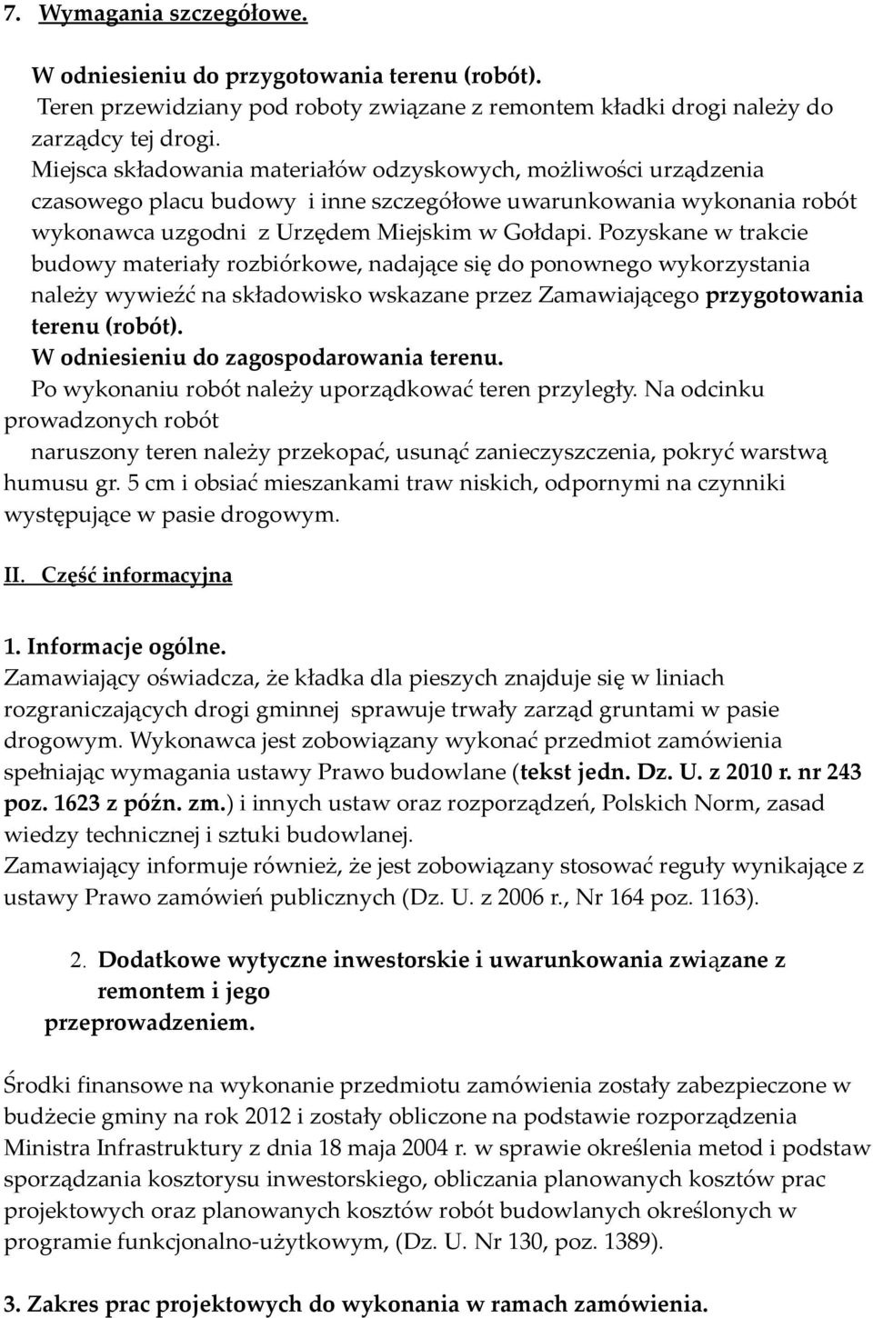 Pozyskane w trakcie budowy materiały rozbiórkowe, nadające się do ponownego wykorzystania należy wywieźć na składowisko wskazane przez Zamawiającego przygotowania terenu (robót).