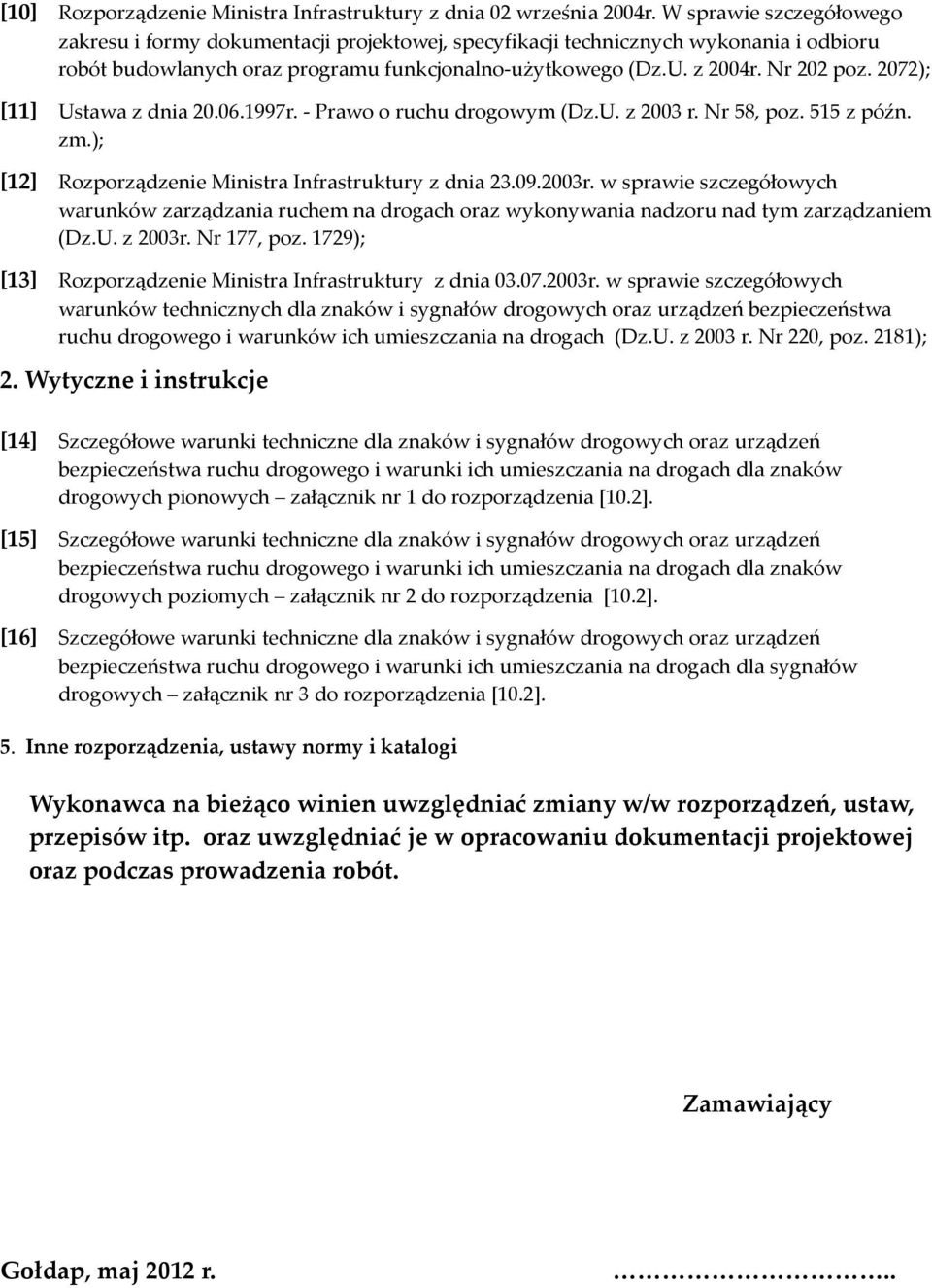 2072); [11] Ustawa z dnia 20.06.1997r. - Prawo o ruchu drogowym (Dz.U. z 2003 r. Nr 58, poz. 515 z późn. zm.); [12] Rozporządzenie Ministra Infrastruktury z dnia 23.09.2003r.