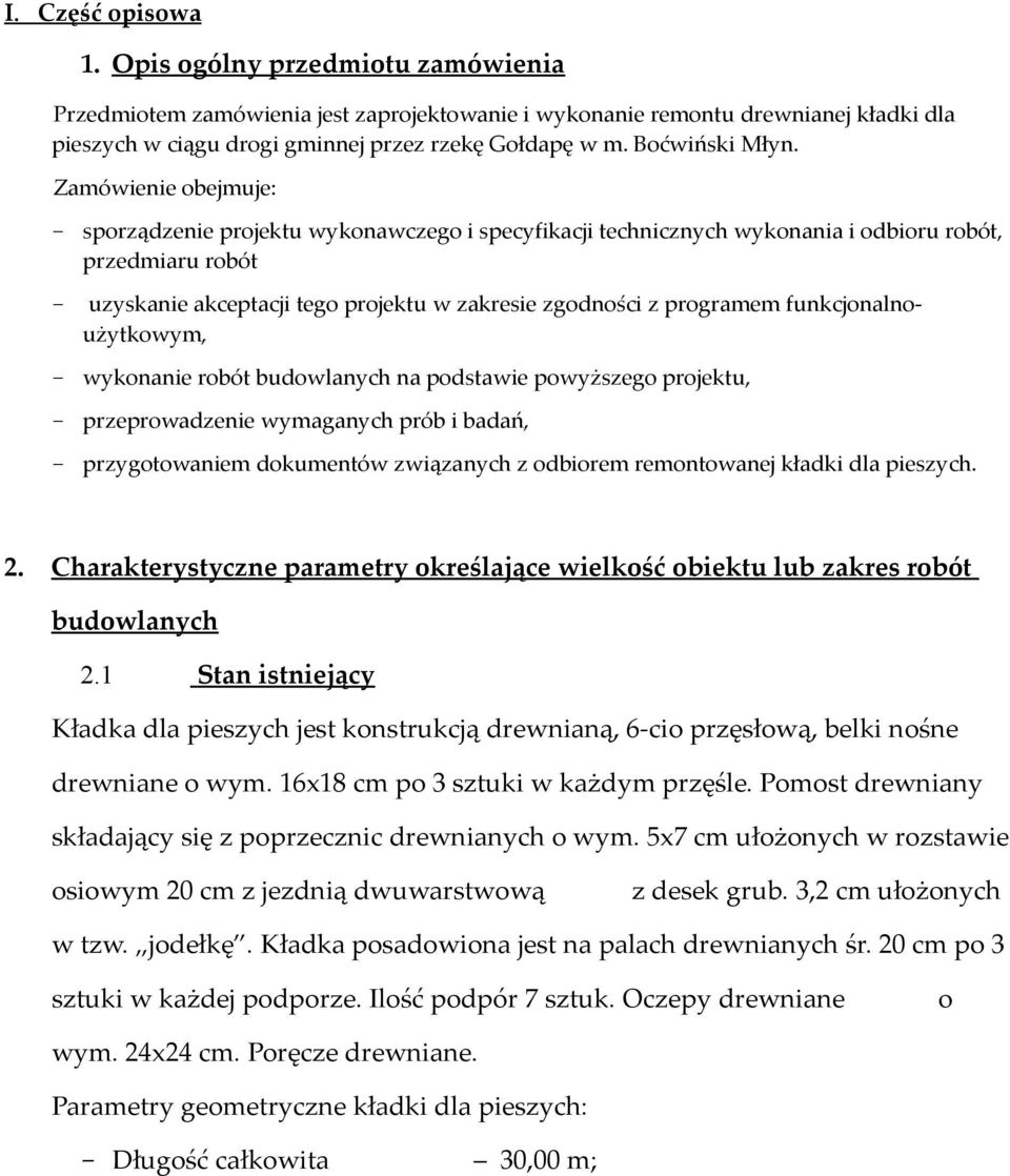 Zamówienie obejmuje: - sporządzenie projektu wykonawczego i specyfikacji technicznych wykonania i odbioru robót, przedmiaru robót - uzyskanie akceptacji tego projektu w zakresie zgodności z programem