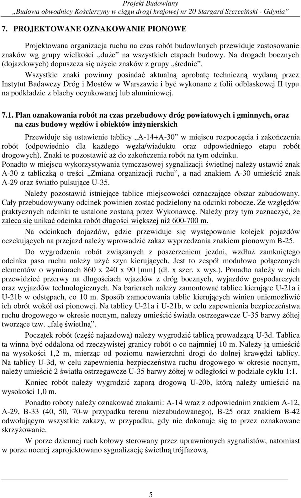 Wszystkie znaki powinny posiadać aktualną aprobatę techniczną wydaną przez Instytut Badawczy Dróg i Mostów w Warszawie i być wykonane z folii odblaskowej II typu na podkładzie z blachy ocynkowanej