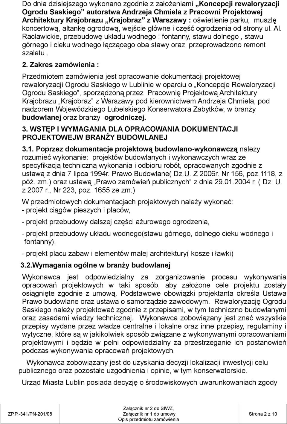 Racławickie, przebudowę układu wodnego : fontanny, stawu dolnego, stawu górnego i cieku wodnego łączącego oba stawy oraz przeprowadzono remont szaletu. 2.