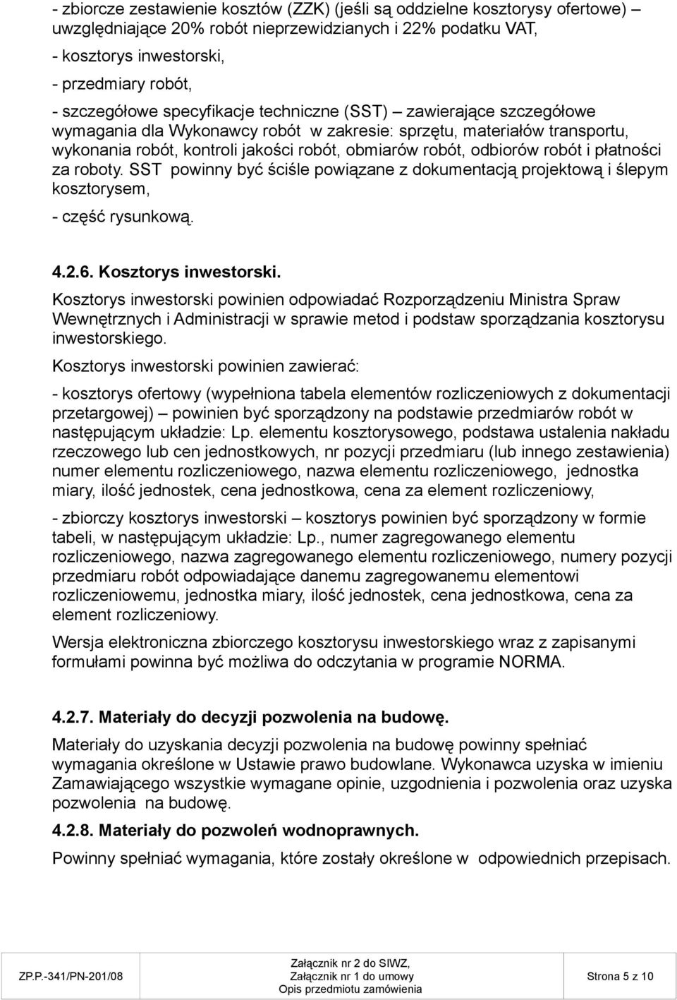 i płatności za roboty. SST powinny być ściśle powiązane z dokumentacją projektową i ślepym kosztorysem, - część rysunkową. 4.2.6. Kosztorys inwestorski.