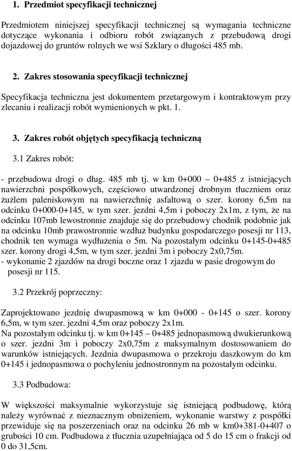 Zakres stosowania specyfikacji technicznej Specyfikacja techniczna jest dokumentem przetargowym i kontraktowym przy zlecaniu i realizacji robót wymienionych w pkt. 1. 3.