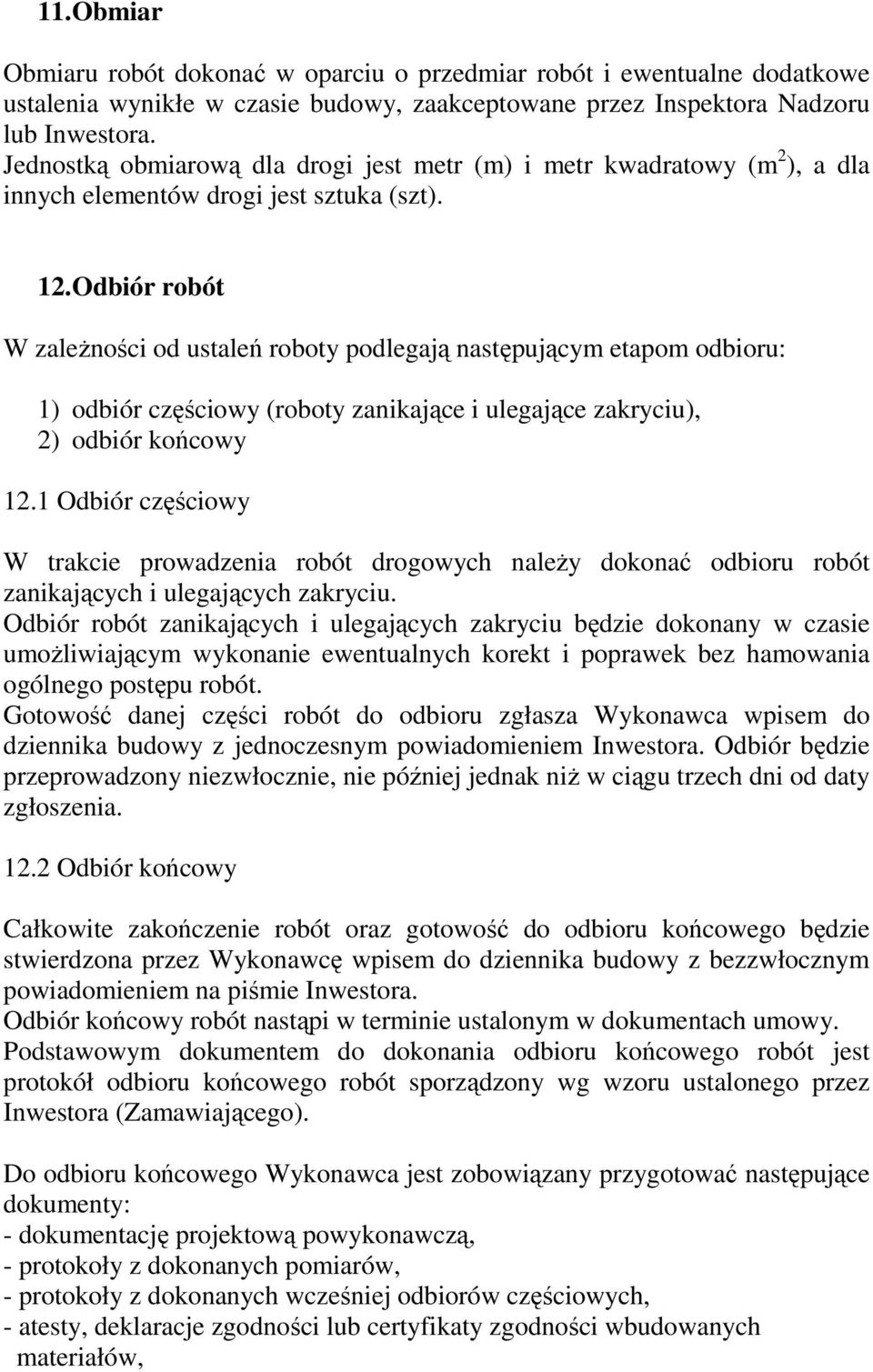 Odbiór robót W zależności od ustaleń roboty podlegają następującym etapom odbioru: 1) odbiór częściowy (roboty zanikające i ulegające zakryciu), 2) odbiór końcowy 12.