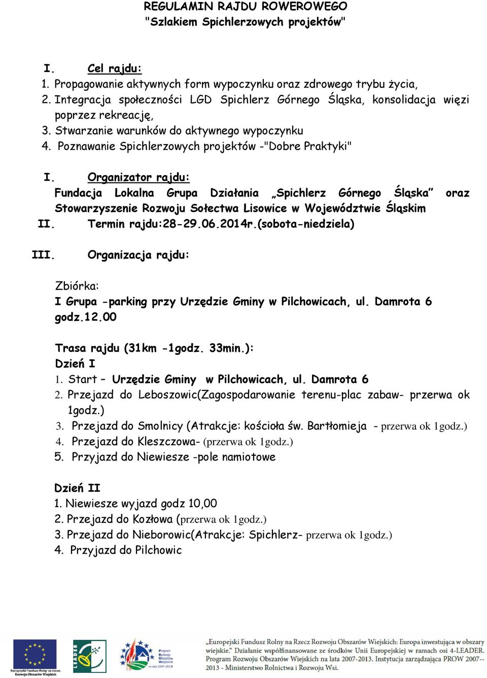 Organizator rajdu: Fundacja Lokalna Grupa Działania Spichlerz Górnego Śląska oraz Stowarzyszenie Rozwoju Sołectwa Lisowice w Województwie Śląskim II. Termin rajdu:28-29.06.2014r.