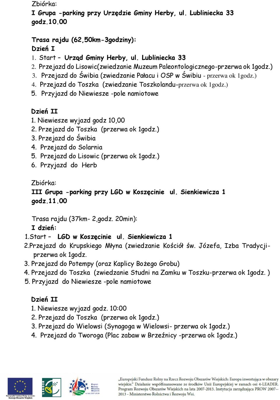 Przejazd do Toszka (zwiedzanie Toszkolandu-przerwa ok 1godz.) 5. Przyjazd do Niewiesze -pole namiotowe Dzień II 1. Niewiesze wyjazd godz 10,00 2. Przejazd do Toszka (przerwa ok 1godz.) 3.