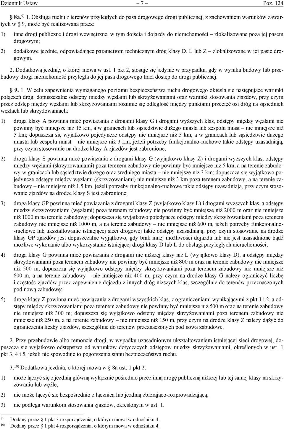 dojazdy do nieruchomości zlokalizowane poza jej pasem drogowym; 2) dodatkowe jezdnie, odpowiadające parametrom technicznym dróg klasy D, L lub Z zlokalizowane w jej pasie drogowym. 2. Dodatkową jezdnię, o której mowa w ust.