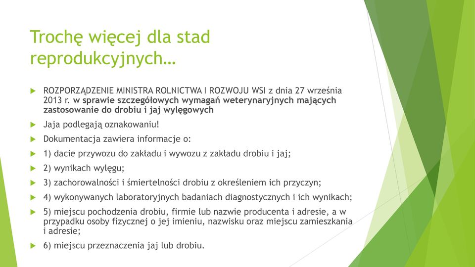 Dokumentacja zawiera informacje o: 1) dacie przywozu do zakładu i wywozu z zakładu drobiu i jaj; 2) wynikach wylęgu; 3) zachorowalności i śmiertelności drobiu z określeniem