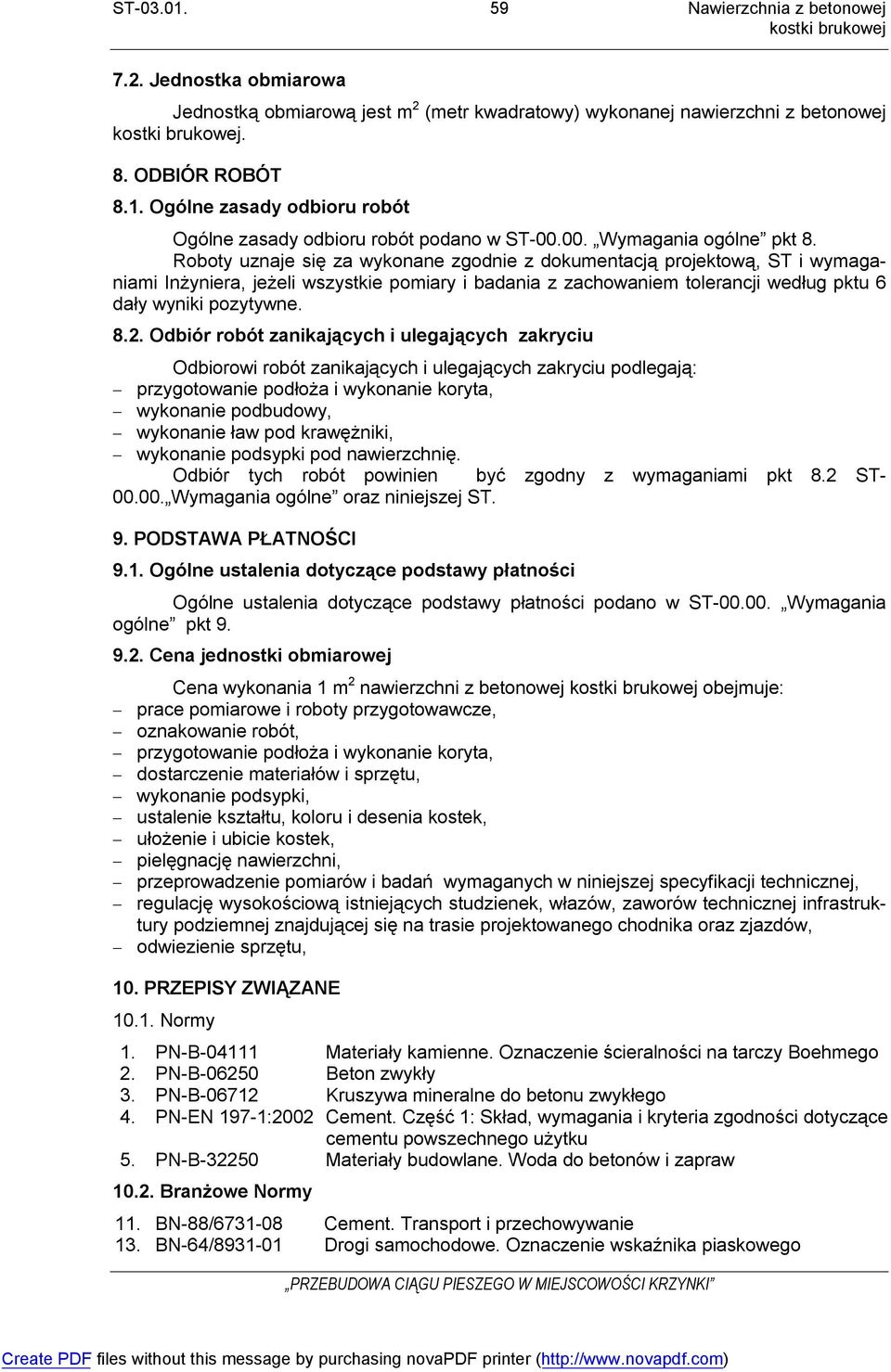 Roboty uznaje się za wykonane zgodnie z dokumentacją projektową, ST i wymaganiami Inżyniera, jeżeli wszystkie pomiary i badania z zachowaniem tolerancji według pktu 6 dały wyniki pozytywne. 8.2.