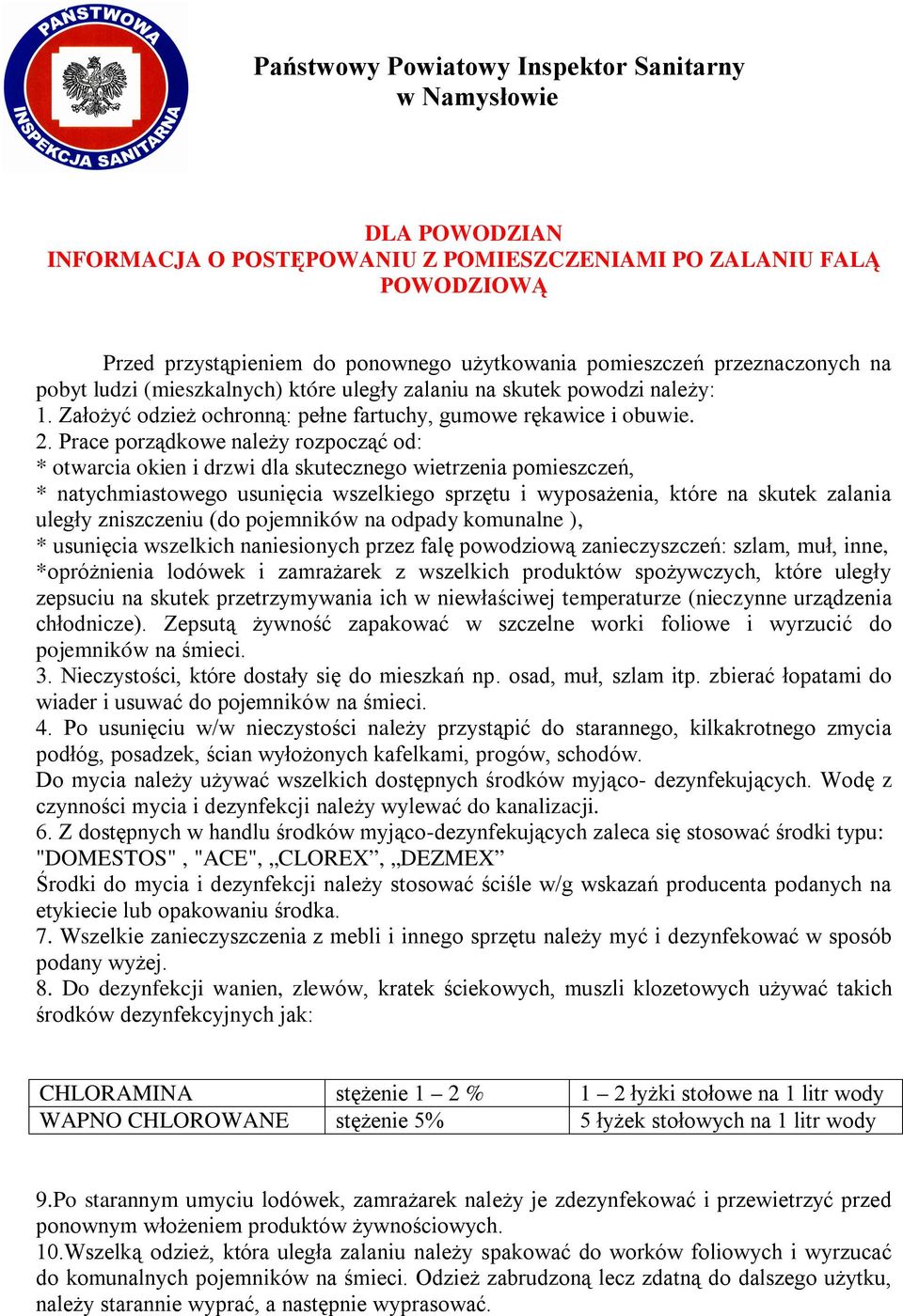 Prace porządkowe należy rozpocząć od: * otwarcia okien i drzwi dla skutecznego wietrzenia pomieszczeń, * natychmiastowego usunięcia wszelkiego sprzętu i wyposażenia, które na skutek zalania uległy