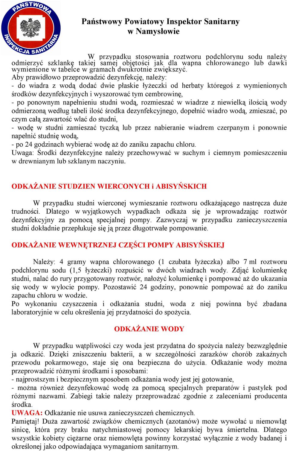 napełnieniu studni wodą, rozmieszać w wiadrze z niewielką ilością odmierzoną według tabeli ilość środka dezynfekcyjnego, dopełnić wiadro wodą, zmieszać, po czym całą zawartość wlać do studni, - wodę