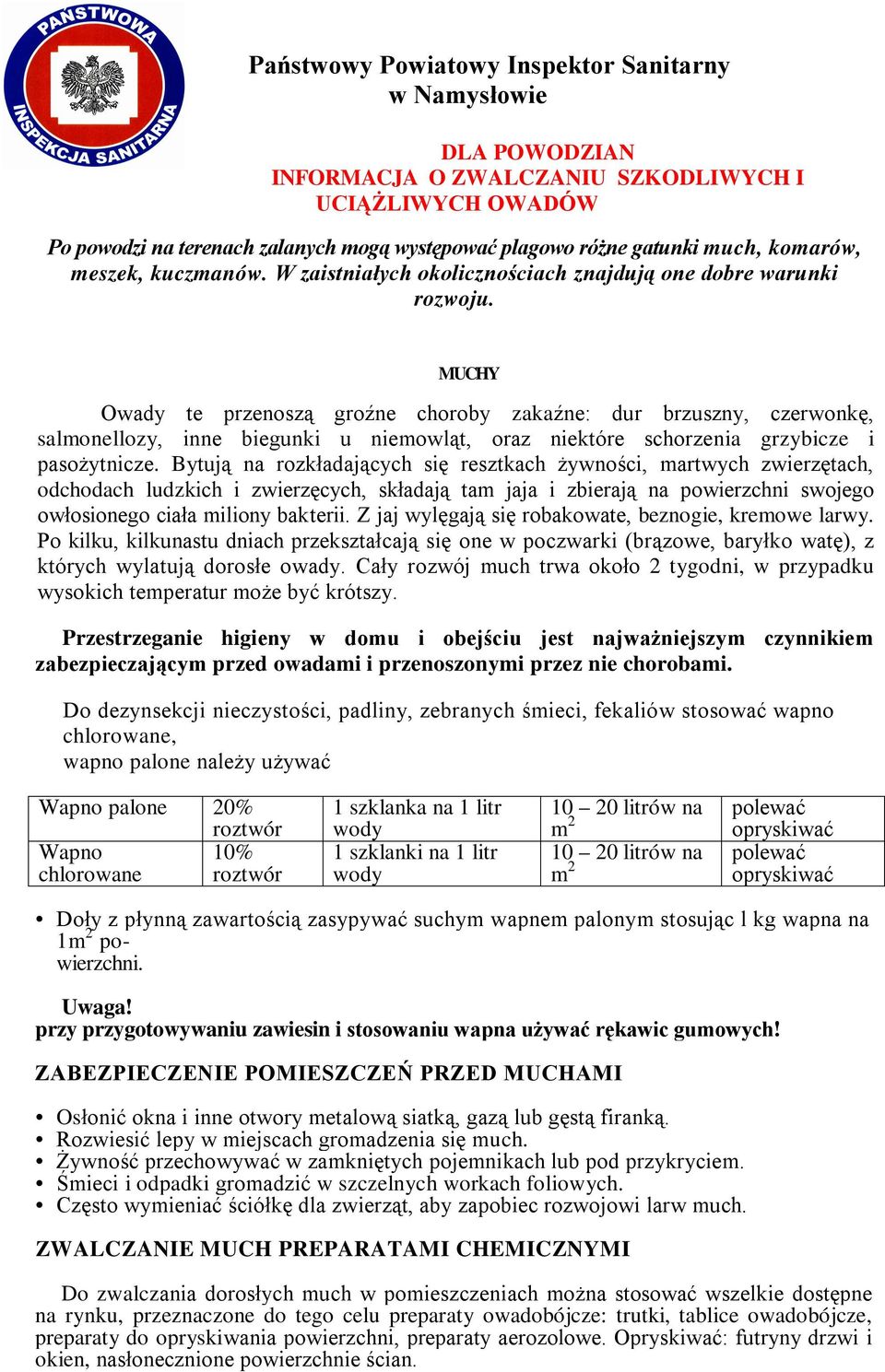 MUCHY Owady te przenoszą groźne choroby zakaźne: dur brzuszny, czerwonkę, salmonellozy, inne biegunki u niemowląt, oraz niektóre schorzenia grzybicze i pasożytnicze.