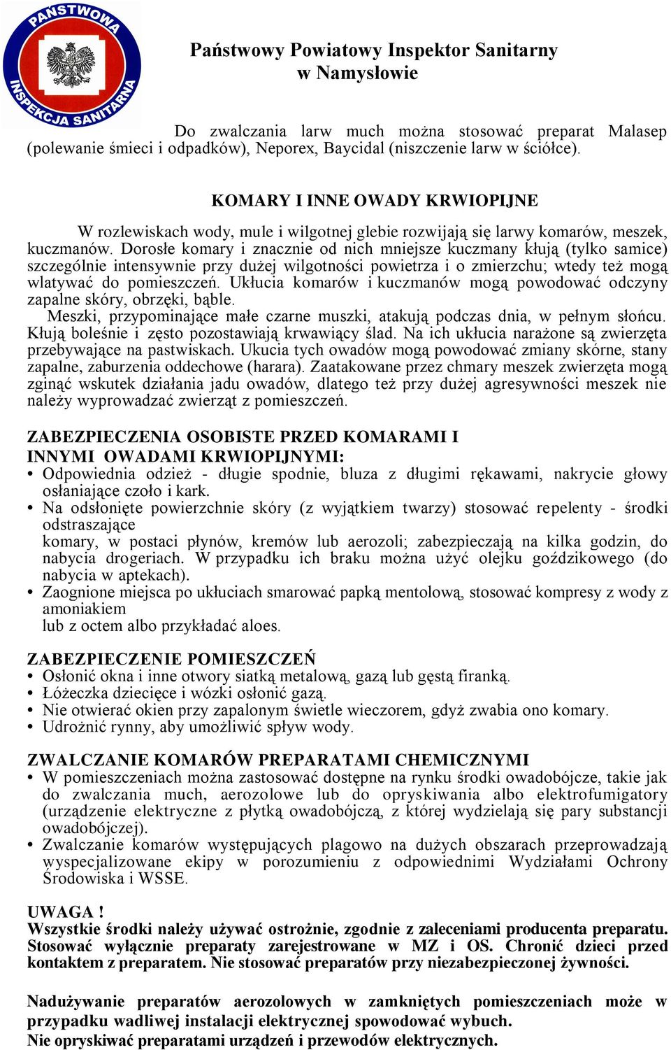 Dorosłe komary i znacznie od nich mniejsze kuczmany kłują (tylko samice) szczególnie intensywnie przy dużej wilgotności powietrza i o zmierzchu; wtedy też mogą wlatywać do pomieszczeń.