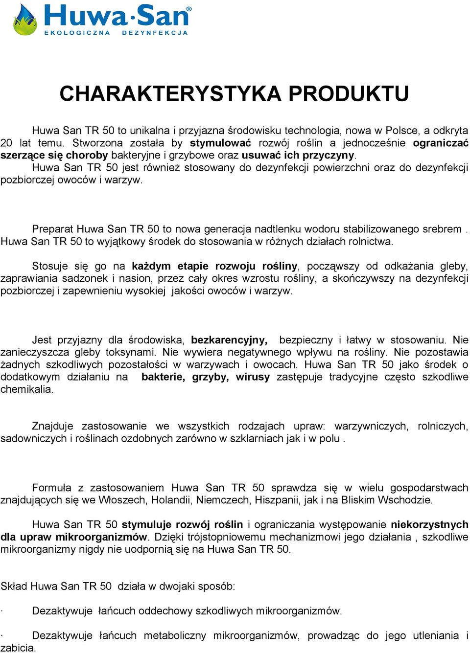 Huwa San TR 50 jest również stosowany do dezynfekcji powierzchni oraz do dezynfekcji pozbiorczej owoców i warzyw. Preparat Huwa San TR 50 to nowa generacja nadtlenku wodoru stabilizowanego srebrem.