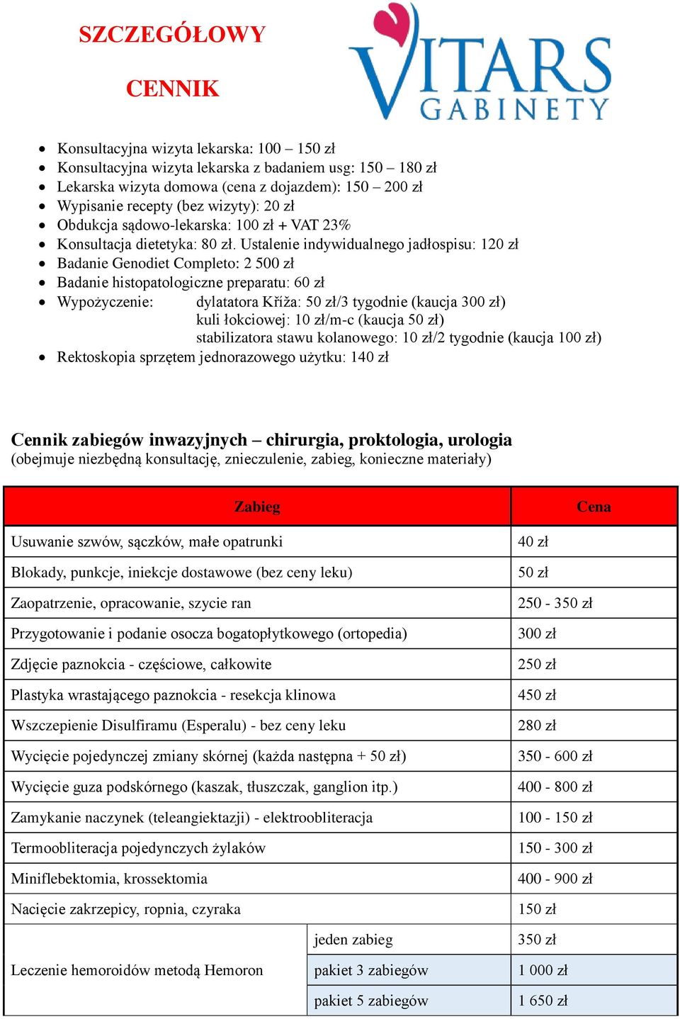 Ustalenie indywidualnego jadłospisu: 120 zł Badanie Genodiet Completo: 2 500 zł Badanie histopatologiczne preparatu: 60 zł Wypożyczenie: dylatatora Kříža: /3 tygodnie (kaucja ) kuli łokciowej: 10