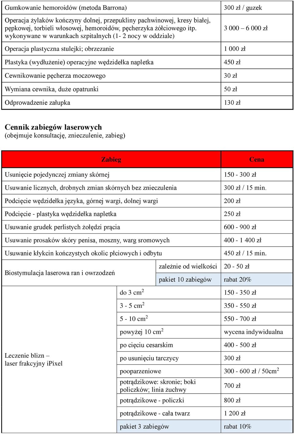 duże opatrunki Odprowadzenie załupka / guzek 3 000 6 000 zł 4 30 zł 130 zł Cennik zabiegów laserowych (obejmuje konsultację, znieczulenie, zabieg) Usunięcie pojedynczej zmiany skórnej Usuwanie