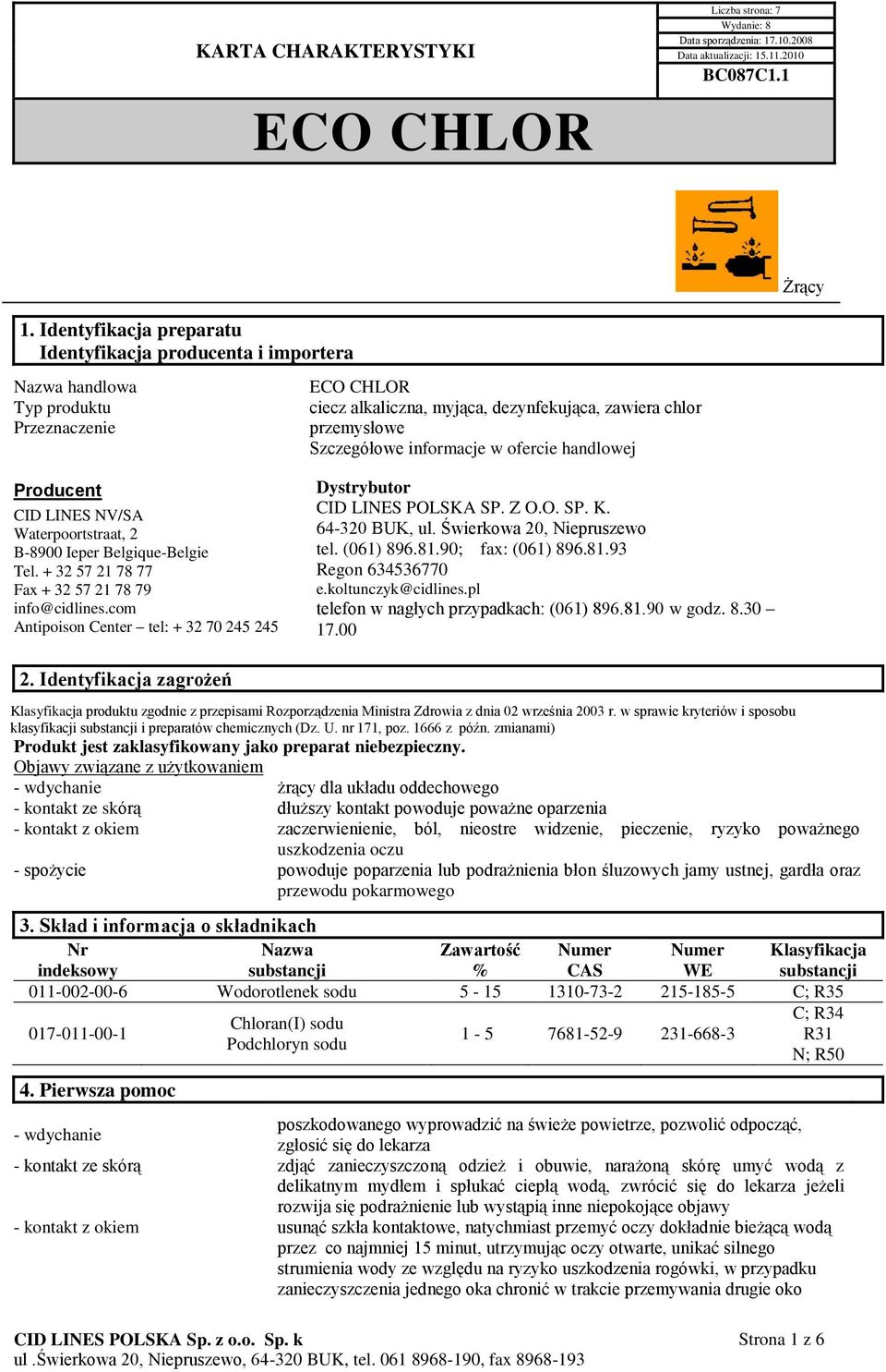 com Antipoison Center tel: + 32 70 245 245 ciecz alkaliczna, myjąca, dezynfekująca, zawiera chlor przemysłowe Szczegółowe informacje w ofercie handlowej Dystrybutor CID LINES POLSKA SP. Z O.O. SP. K.