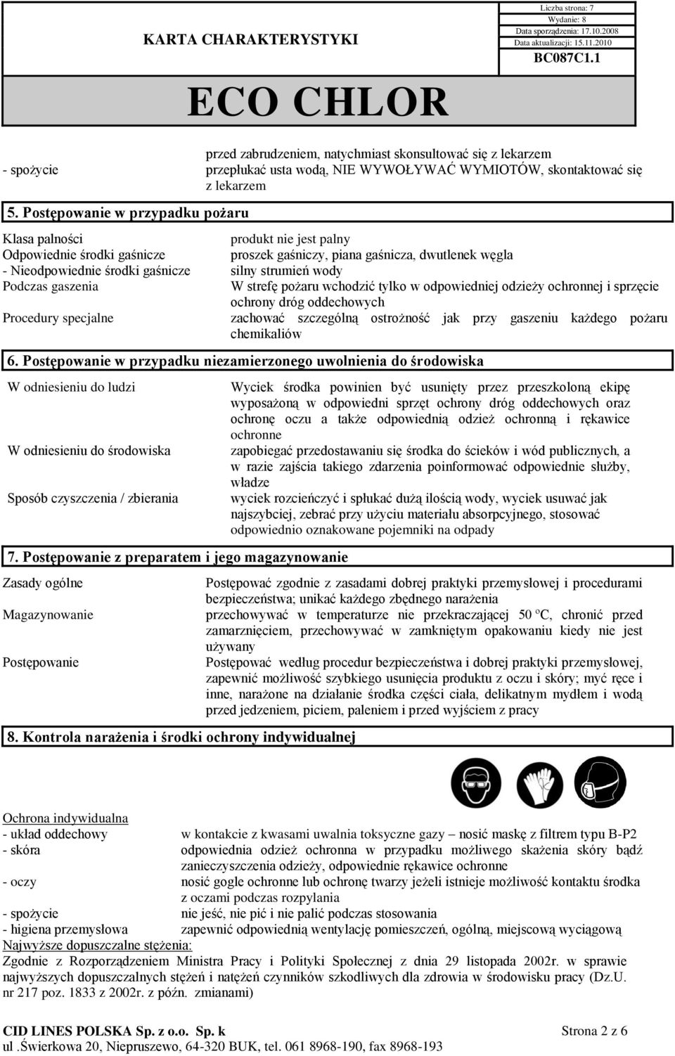 dwutlenek węgla silny strumień wody W strefę pożaru wchodzić tylko w odpowiedniej odzieży ochronnej i sprzęcie ochrony dróg oddechowych zachować szczególną ostrożność jak przy gaszeniu każdego pożaru