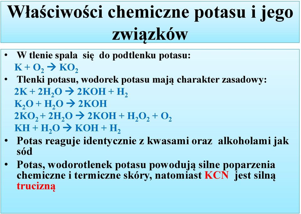 2KOH + H 2 O 2 + O 2 KH + H 2 O KOH + H 2 Potas reaguje identycznie z kwasami oraz alkoholami jak sód