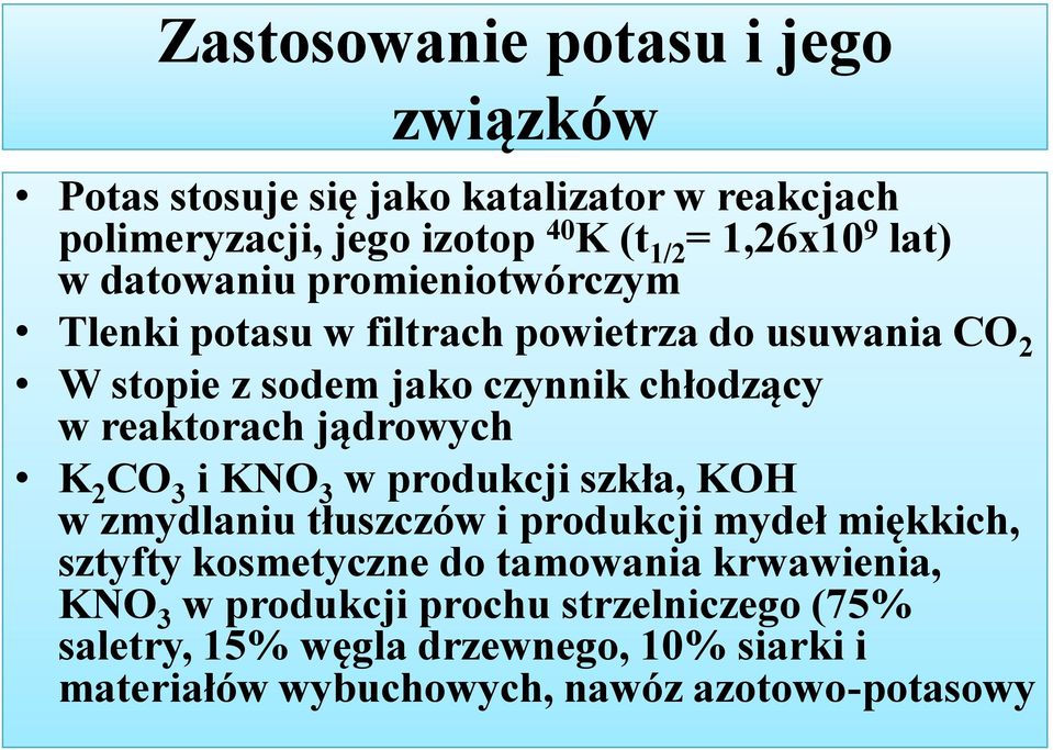 reaktorach jądrowych K 2 CO 3 i KNO 3 w produkcji szkła, KOH w zmydlaniu tłuszczów i produkcji mydeł miękkich, sztyfty kosmetyczne do