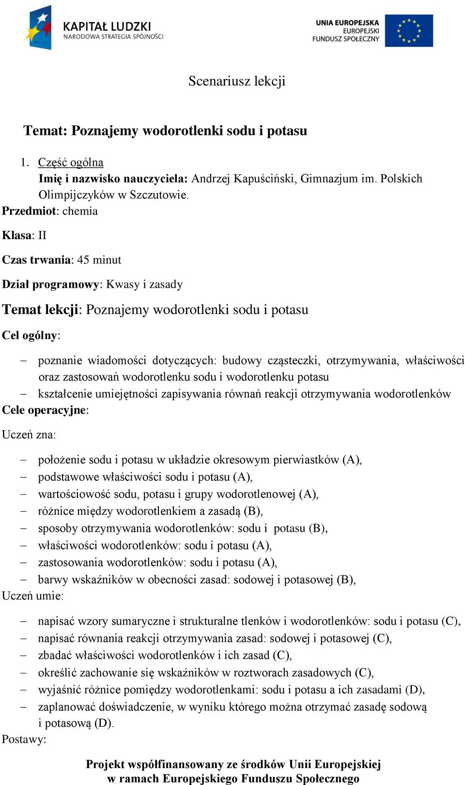 otrzymywania, właściwości oraz zastosowań wodorotlenku sodu i wodorotlenku potasu kształcenie umiejętności zapisywania równań reakcji otrzymywania wodorotlenków Cele operacyjne: Uczeń zna: położenie