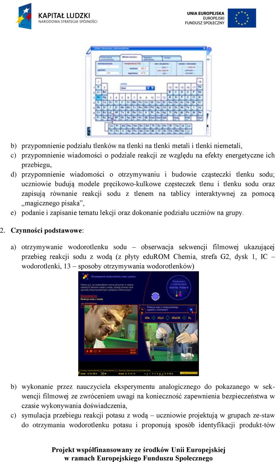 interaktywnej za pomocą magicznego pisaka, e) podanie i zapisanie tematu lekcji oraz dokonanie podziału uczniów na grupy. 2.