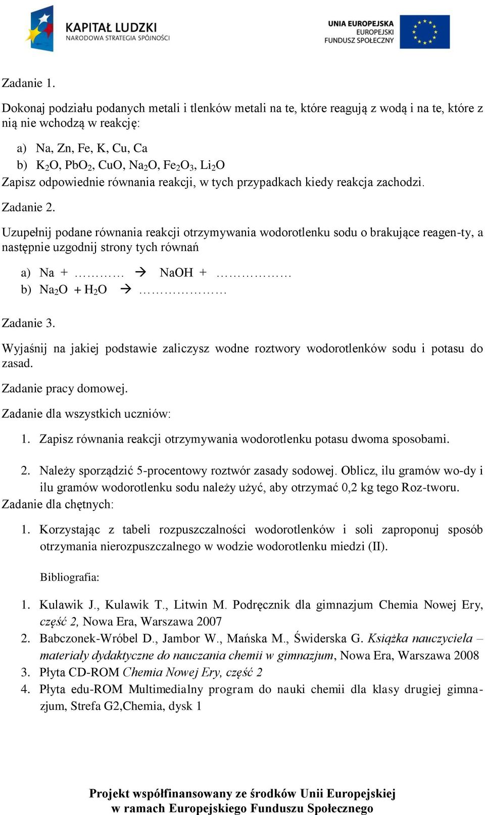 Zapisz odpowiednie równania reakcji, w tych przypadkach kiedy reakcja zachodzi. Zadanie 2.