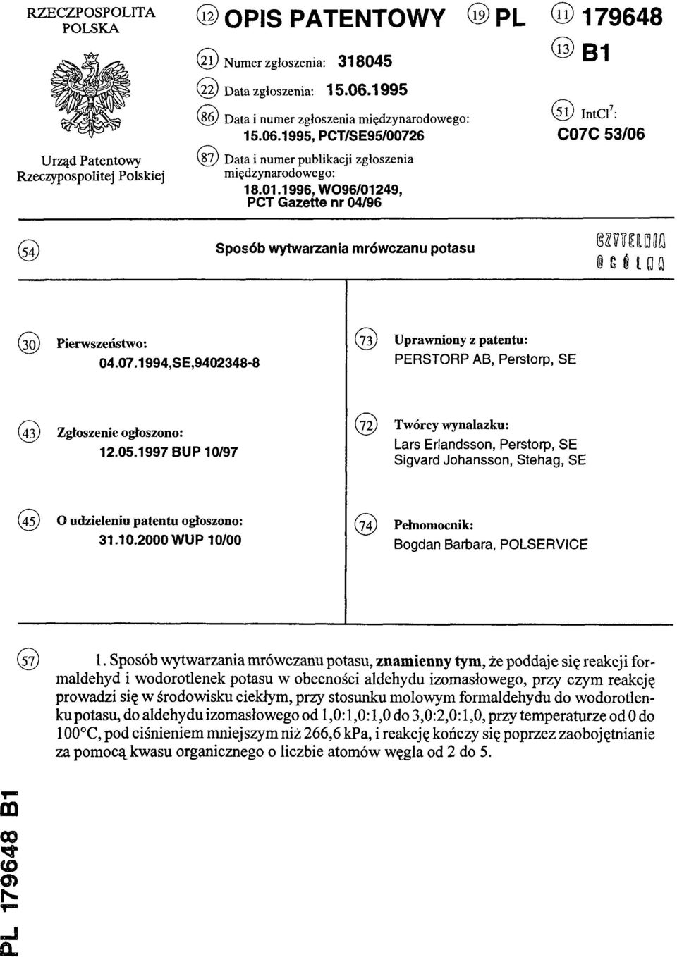 1996, WO96/01249, PCT Gazette nr 04/96 (11) 179648 (13) B1 (51) Int.Cl.7: C07C 53/06 (54) Sposób wytwarzania mrówczanu potasu (30) Pierwszeństwo: (73) Uprawniony z patentu: 04.07.1994,SE,9402348-8 PERSTORP AB, Perstorp, SE (43) Zgłoszenie ogłoszono: 12.