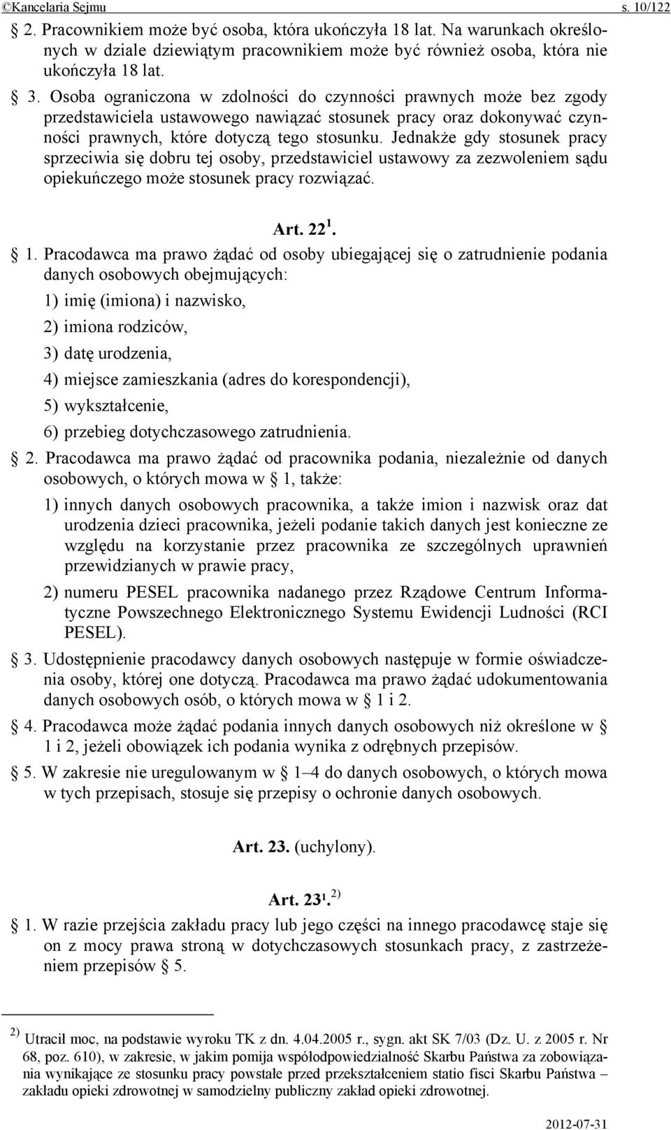 Jednakże gdy stosunek pracy sprzeciwia się dobru tej osoby, przedstawiciel ustawowy za zezwoleniem sądu opiekuńczego może stosunek pracy rozwiązać. Art. 22 1.