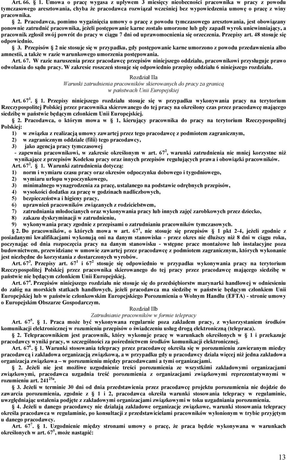 2. Pracodawca, pomimo wygaśnięcia umowy o pracę z powodu tymczasowego aresztowania, jest obowiązany ponownie zatrudnić pracownika, jeżeli postępowanie karne zostało umorzone lub gdy zapadł wyrok