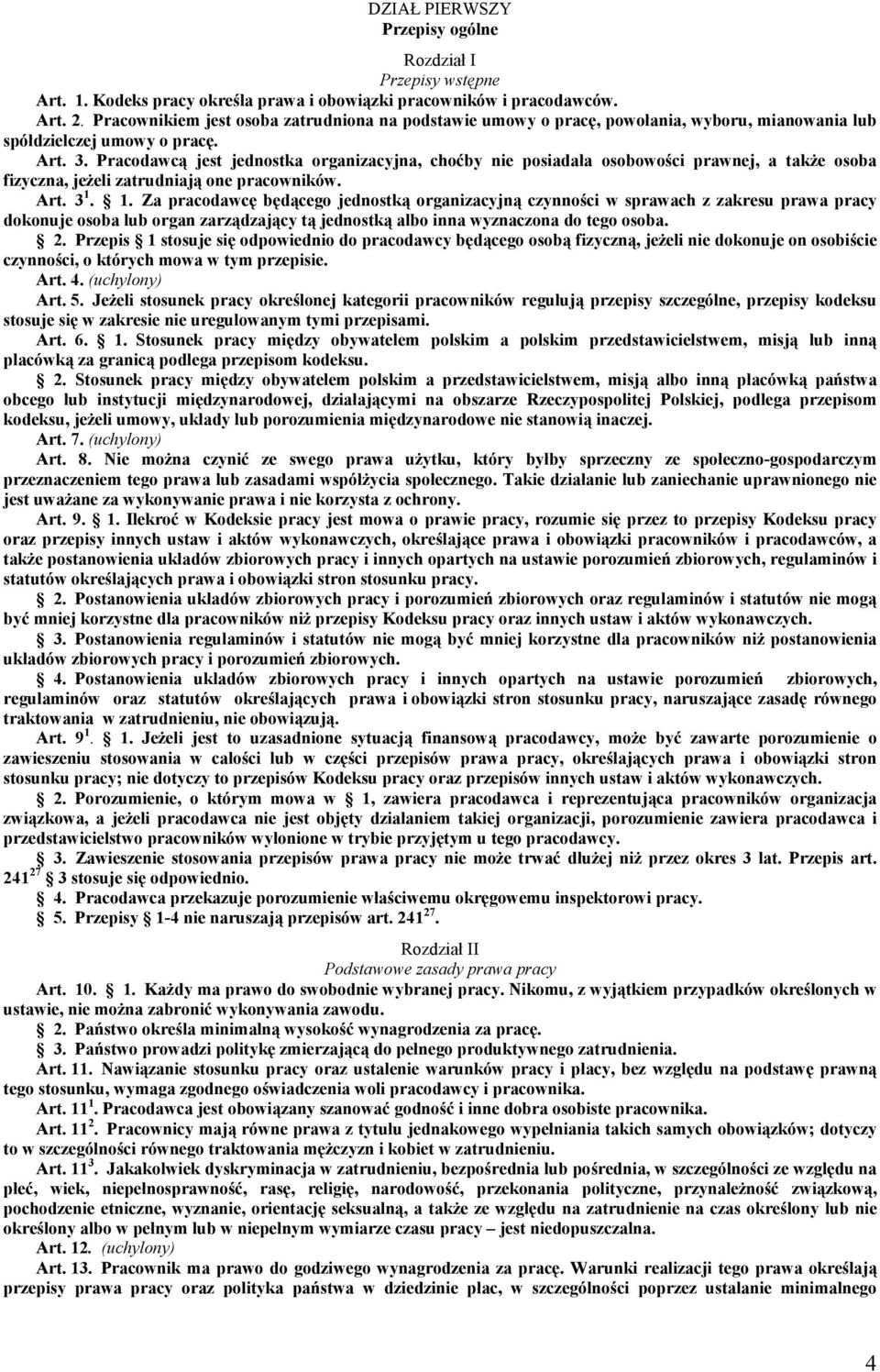 Pracodawcą jest jednostka organizacyjna, choćby nie posiadała osobowości prawnej, a także osoba fizyczna, jeżeli zatrudniają one pracowników. Art. 3 1.