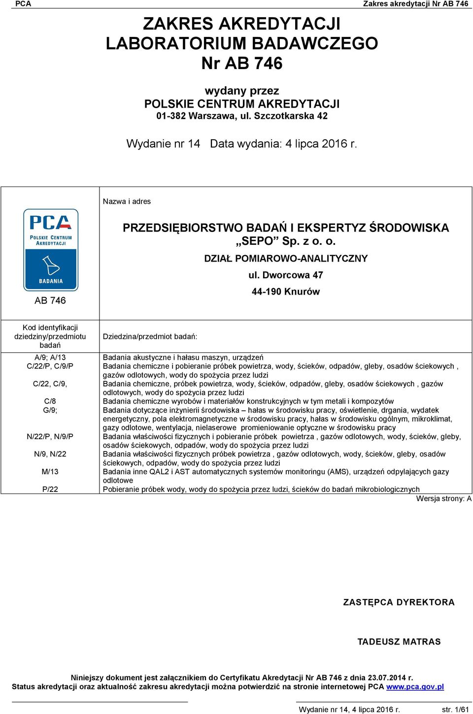 Dworcowa 47 44-190 Knurów Kod identyfikacji dziedziny/przedmiotu badań A/9; A/13 C/22/P, C/9/P C/22, C/9, C/8 G/9; N/22/P, N/9/P N/9, N/22 M/13 P/22 Dziedzina/przedmiot badań: Badania akustyczne i