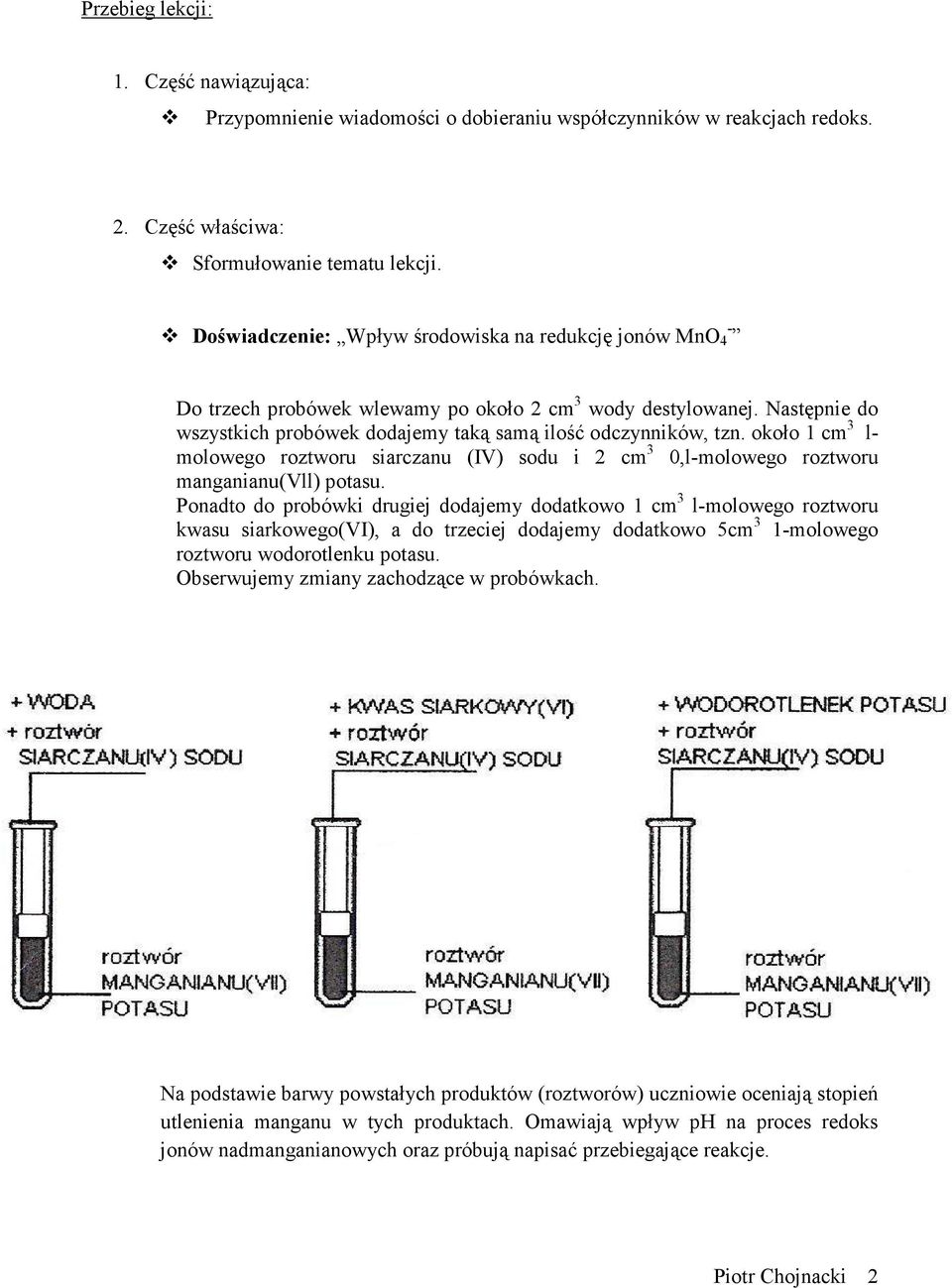 około 1 cm 3 l- molowego roztworu siarczanu (IV) sodu i 2 cm 3 0,l-molowego roztworu manganianu(vll) potasu.