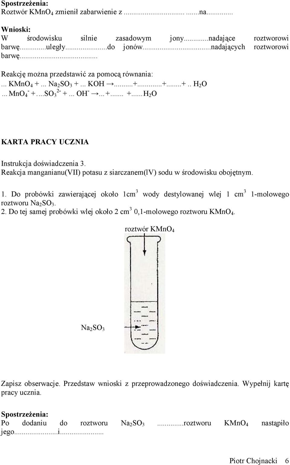 Reakcja manganianu(vii) potasu z siarczanem(lv) sodu w środowisku obojętnym. 1. Do probówki zawierającej około 1cm 3 wody destylowanej wlej 1 cm 3 1-molowego roztworu Na 2 