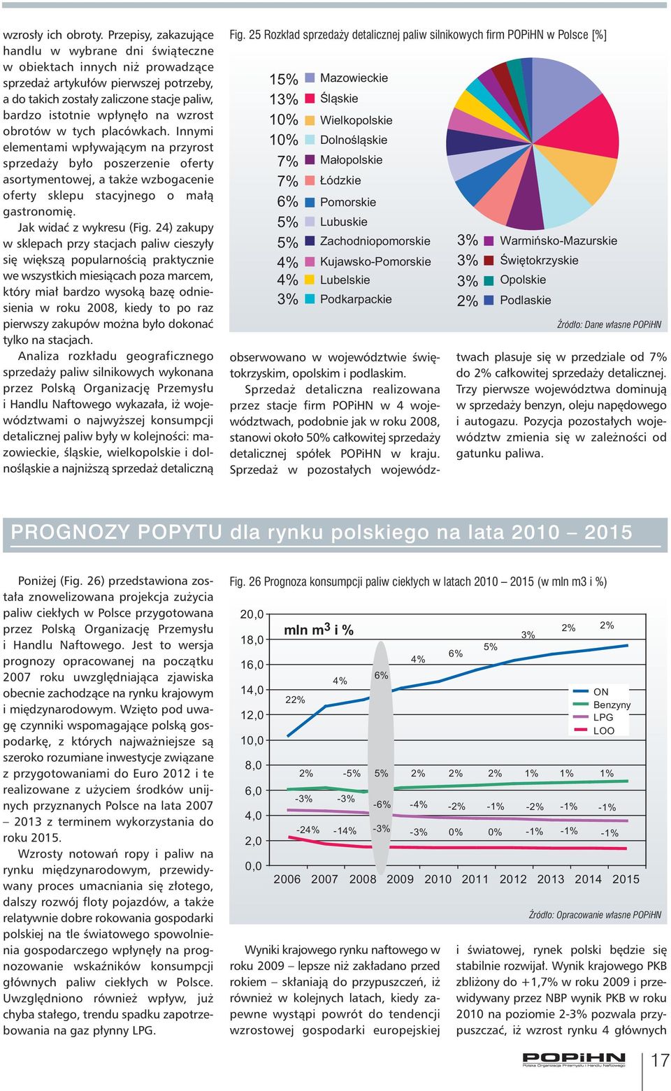 wzrost obrotów w tych placówkach. Innymi elementami wpływającym na przyrost sprzedaży było poszerzenie oferty asortymentowej, a także wzbogacenie oferty sklepu stacyjnego o małą gastronomię.