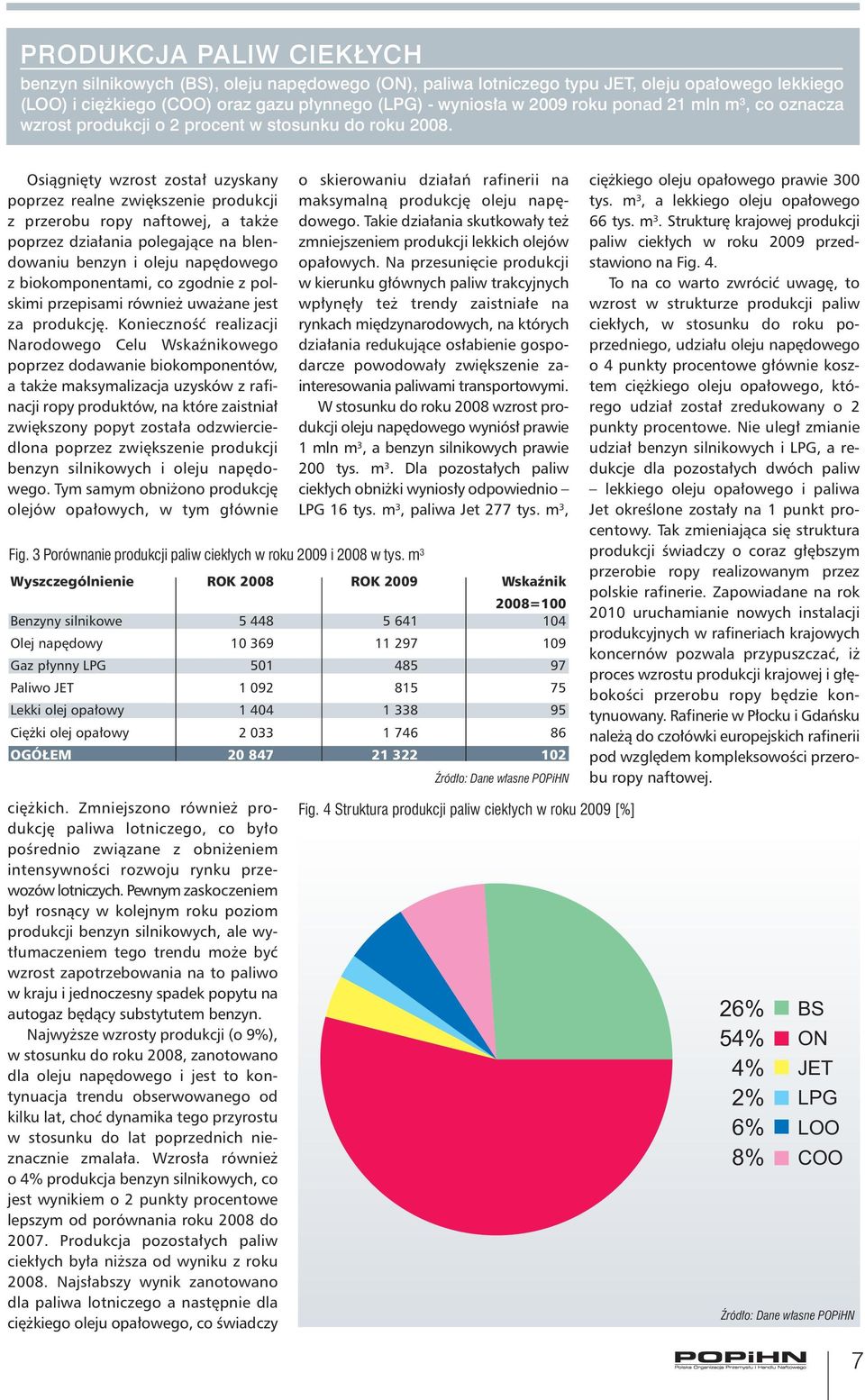 Osiągnięty wzrost został uzyskany poprzez realne zwiększenie produkcji z przerobu ropy naftowej, a także poprzez działania polegające na blendowaniu benzyn i oleju napędowego z biokomponentami, co