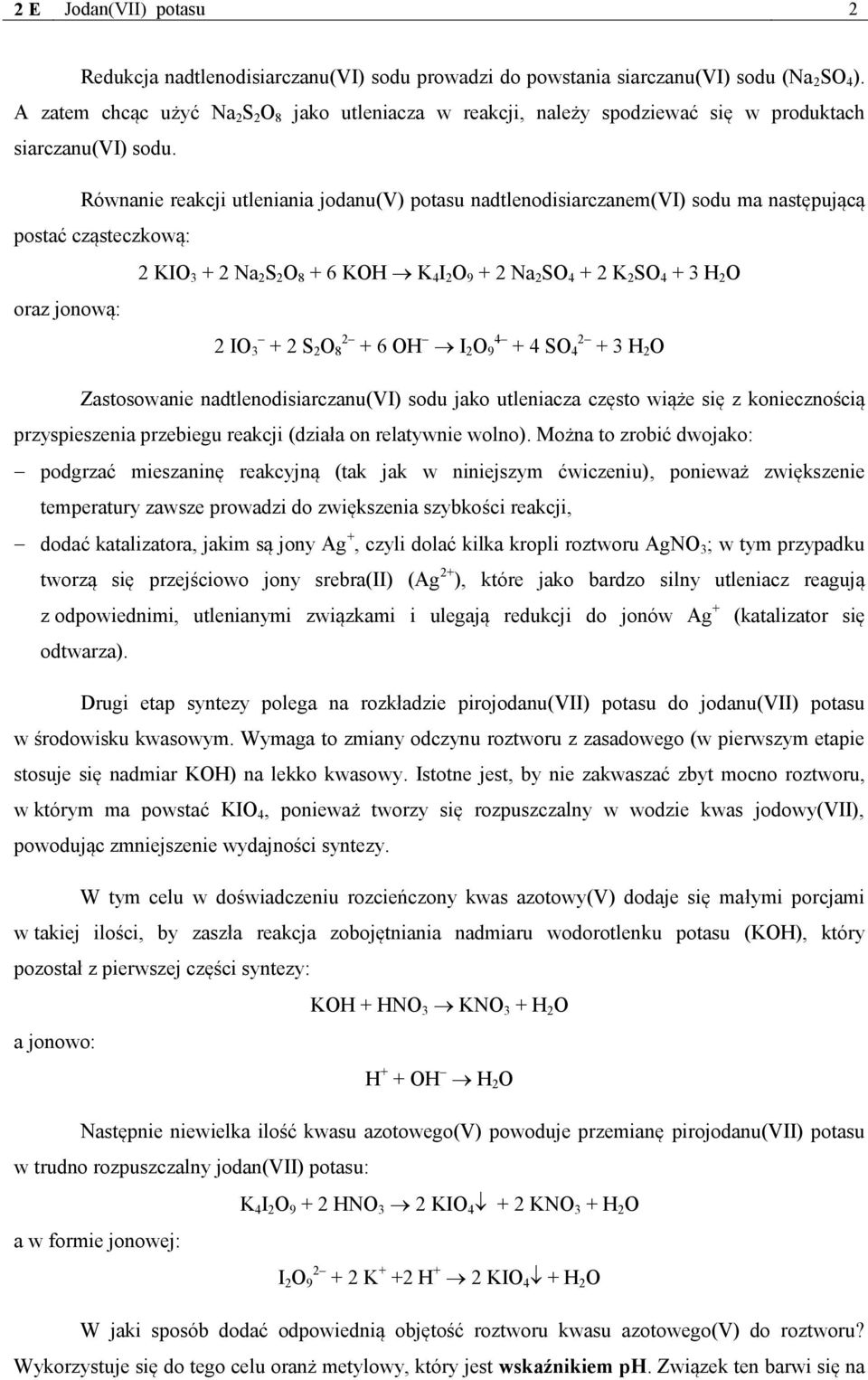 Równanie reakcji utleniania jodanu(v) potasu nadtlenodisiarczanem(vi) sodu ma następującą postać cząsteczkową: 2 KIO 3 + 2 Na 2 S 2 O 8 + 6 KOH K 4 I 2 O 9 + 2 Na 2 SO 4 + 2 K 2 SO 4 + 3 H 2 O oraz