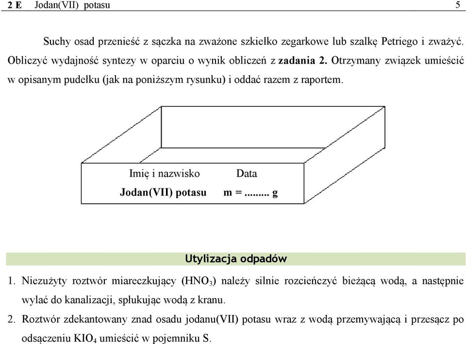 Otrzymany związek umieścić w opisanym pudełku (jak na poniższym rysunku) i oddać razem z raportem. Imię i nazwisko Jodan(VII) potasu Data m =.