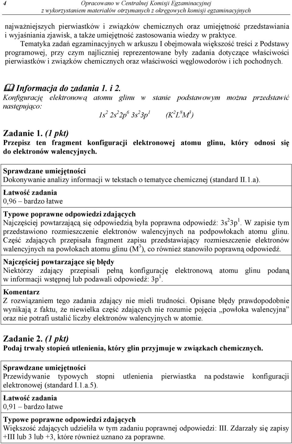 Tematyka zadań egzaminacyjnych w arkuszu I obejmowała większość treści z Podstawy programowej, przy czym najliczniej reprezentowane były zadania dotyczące właściwości pierwiastków i związków