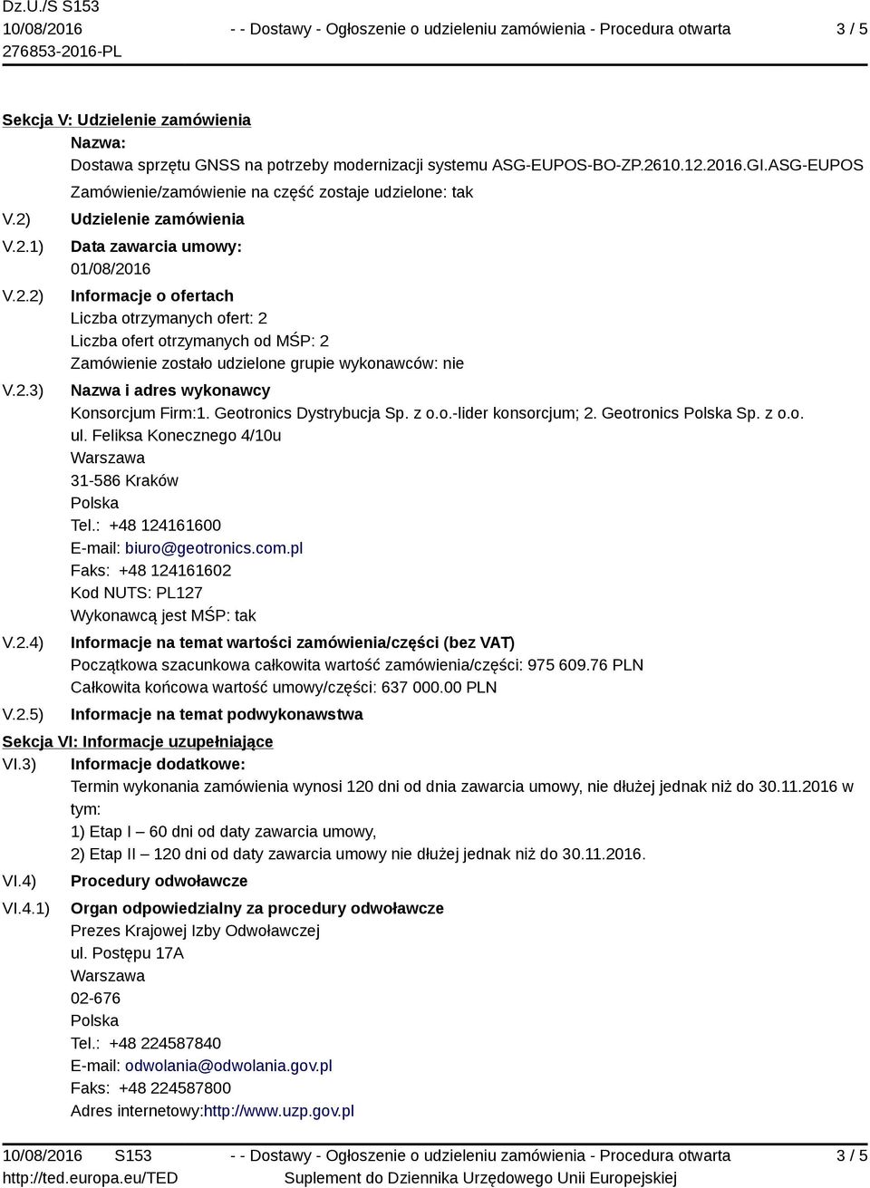 2016.GI.ASG-EUPOS V.2) V.2.1) V.2.2) V.2.3) V.2.4) V.2.5) Zamówienie/zamówienie na część zostaje udzielone: tak Udzielenie zamówienia Data zawarcia umowy: 01/08/2016 Informacje o ofertach Liczba