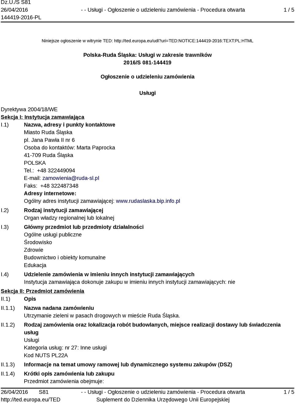 zamawiająca I.1) Nazwa, adresy i punkty kontaktowe Miasto Ruda Śląska pl. Jana Pawła II nr 6 Osoba do kontaktów: Marta Paprocka 41-709 Ruda Śląska Tel.: +48 322449094 E-mail: zamowienia@ruda-sl.