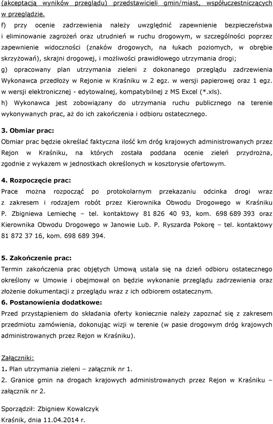 łukach poziomych, w obrębie skrzyżowań), skrajni drogowej, i możliwości prawidłowego utrzymania drogi; g) opracowany plan utrzymania zieleni z dokonanego przeglądu zadrzewienia Wykonawca przedłoży w