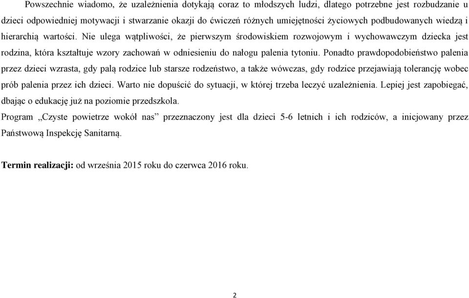 Nie ulega wątpliwości, że pierwszym środowiskiem rozwojowym i wychowawczym dziecka jest rodzina, która kształtuje wzory zachowań w odniesieniu do nałogu palenia tytoniu.