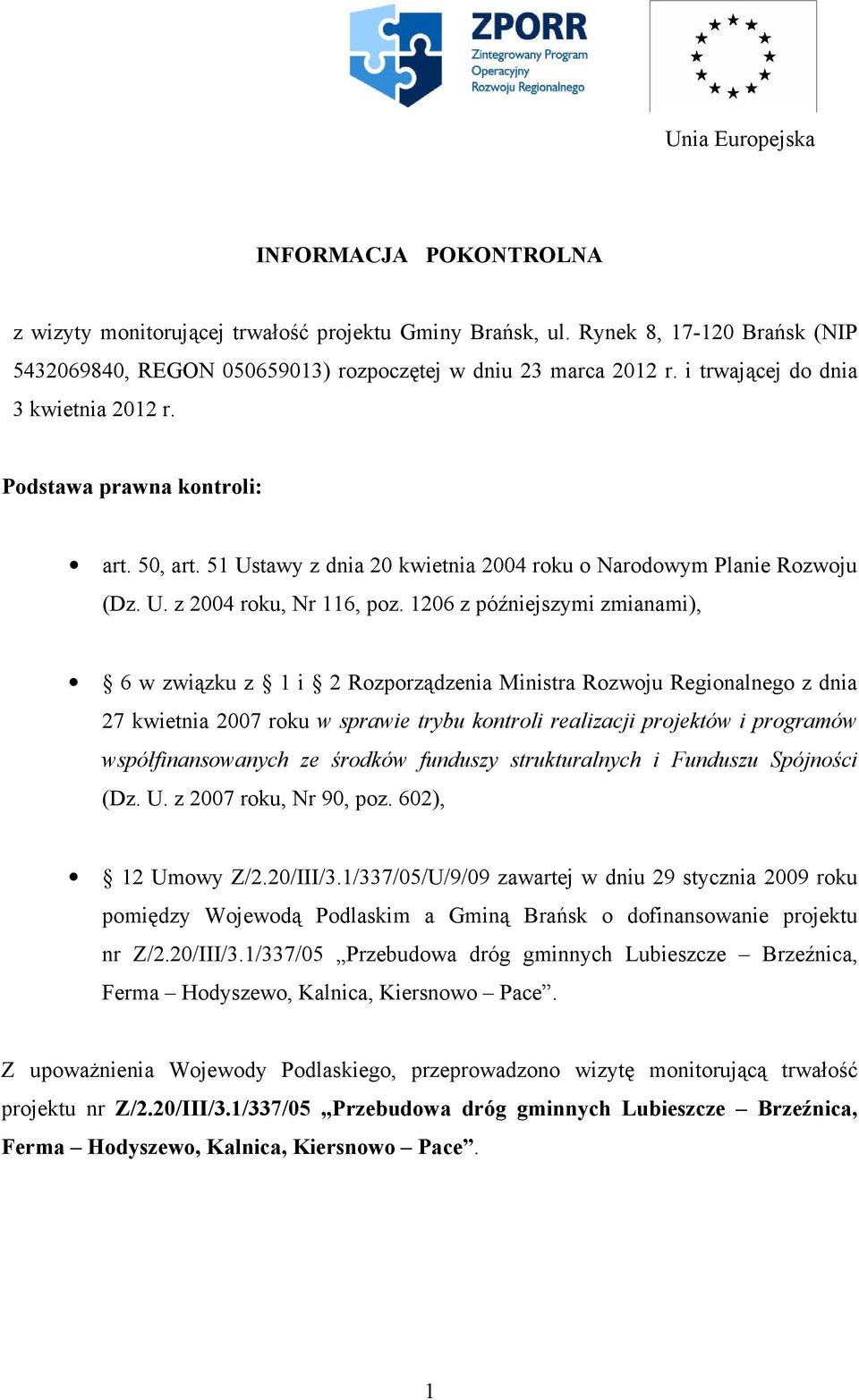 1206 z późniejszymi zmianami), 6 w związku z 1 i 2 Rozporządzenia Ministra Rozwoju Regionalnego z dnia 27 kwietnia 2007 roku w sprawie trybu kontroli realizacji projektów i programów