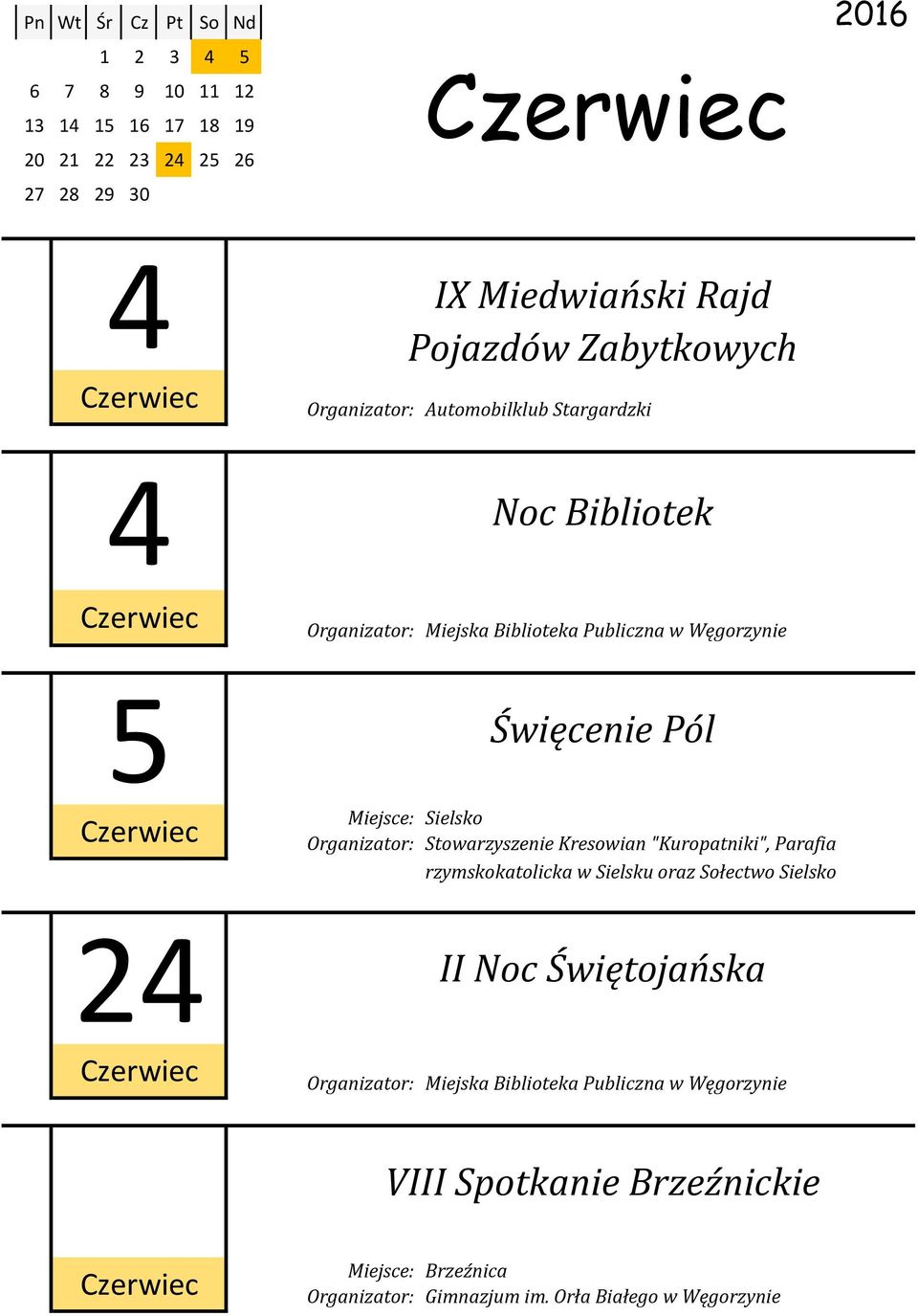 Miejsce: Sielsko Organizator: Stowarzyszenie Kresowian "Kuropatniki", Parafia rzymskokatolicka w Sielsku oraz Sołectwo Sielsko 24 II Noc Świętojańska