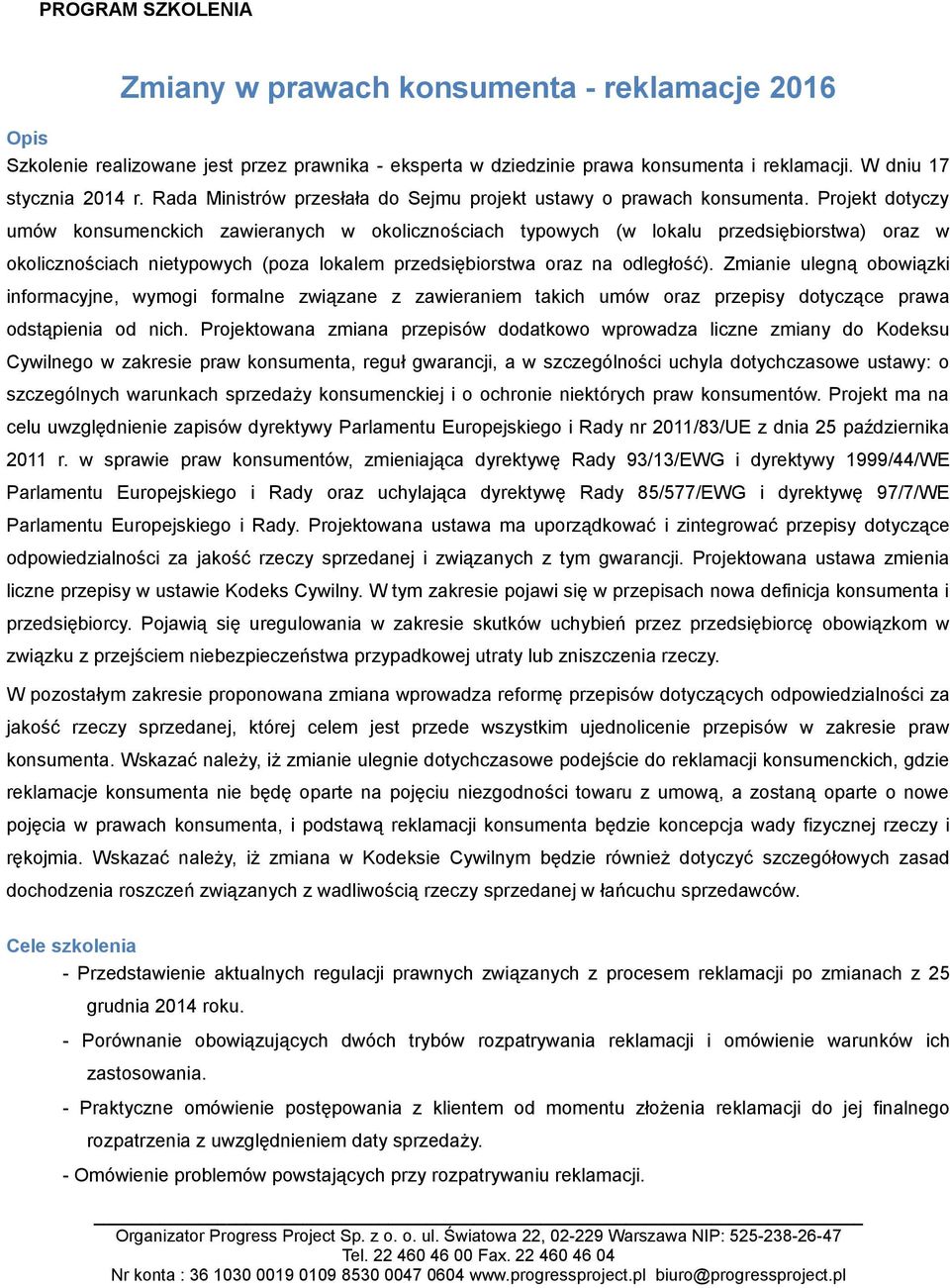 Projekt dotyczy umów konsumenckich zawieranych w okolicznościach typowych (w lokalu przedsiębiorstwa) oraz w okolicznościach nietypowych (poza lokalem przedsiębiorstwa oraz na odległość).