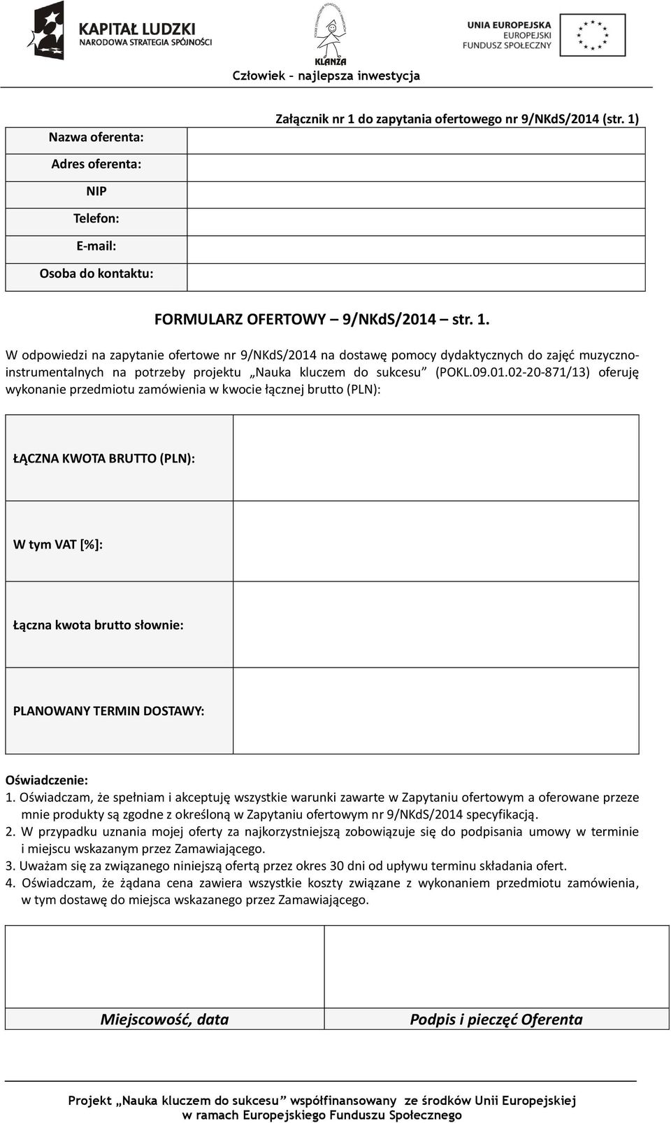 02-20-871/13) oferuję wykonanie przedmiotu zamówienia w kwocie łącznej brutto (PLN): ŁĄCZNA KWOTA BRUTTO (PLN): W tym VAT [%]: Łączna kwota brutto słownie: PLANOWANY TERMIN DOSTAWY: Oświadczenie: 1.