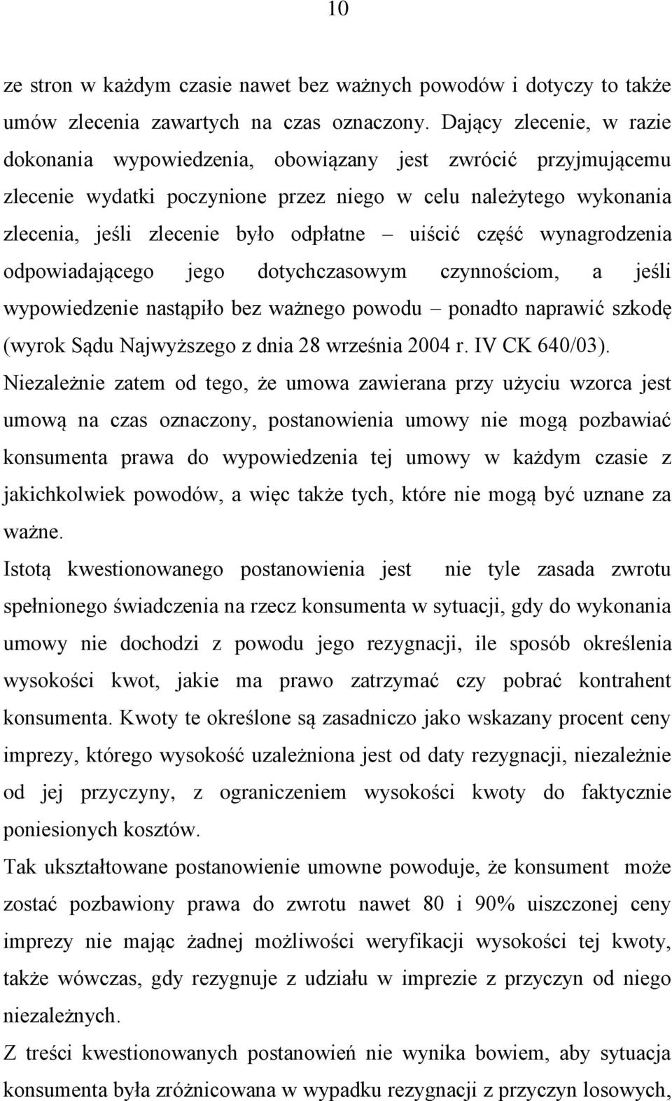 uiścić część wynagrodzenia odpowiadającego jego dotychczasowym czynnościom, a jeśli wypowiedzenie nastąpiło bez ważnego powodu ponadto naprawić szkodę (wyrok Sądu Najwyższego z dnia 28 września 2004