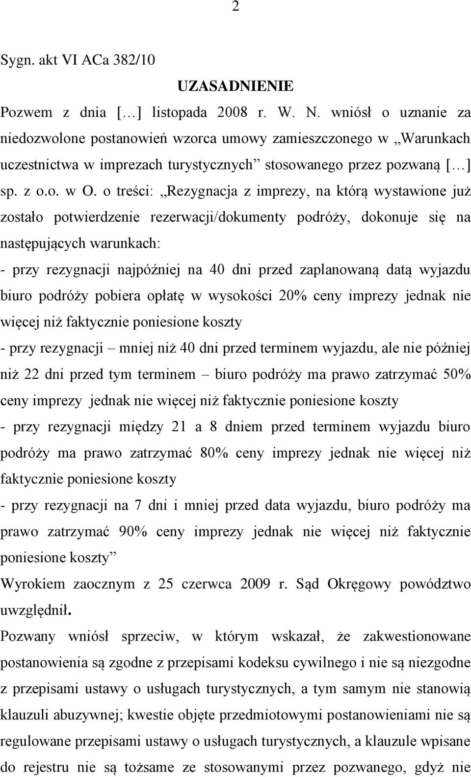 o treści: Rezygnacja z imprezy, na którą wystawione już zostało potwierdzenie rezerwacji/dokumenty podróży, dokonuje się na następujących warunkach: - przy rezygnacji najpóźniej na 40 dni przed